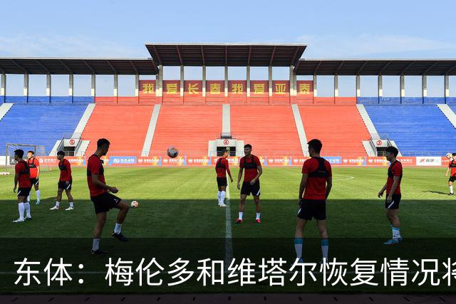东体：梅伦多和维塔尔恢复情况将在今天赛前最后一练得到评估