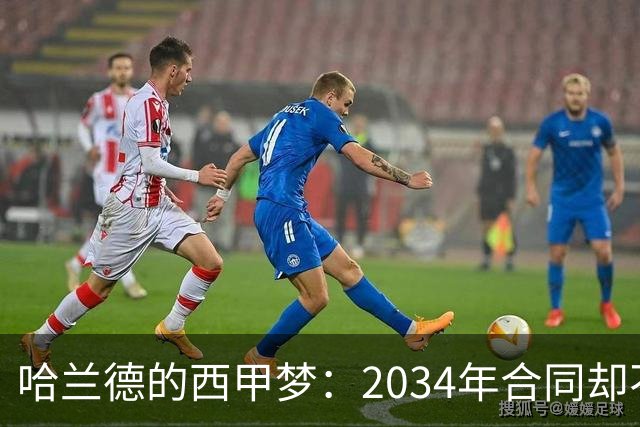 哈兰德的西甲梦：2034年合同却不妨碍他的转会幻想