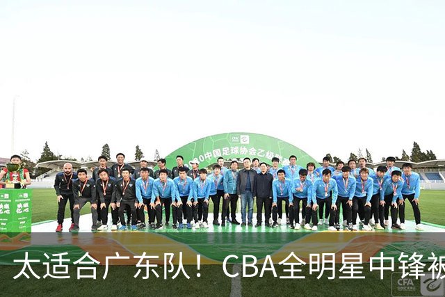 太适合广东队！CBA全明星中锋被多队疯抢，朱芳雨有望完成截胡？