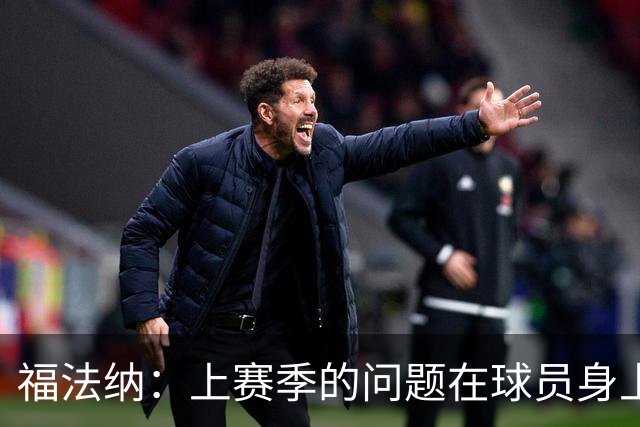 福法纳：上赛季的问题在球员身上，每个人都反思了自己