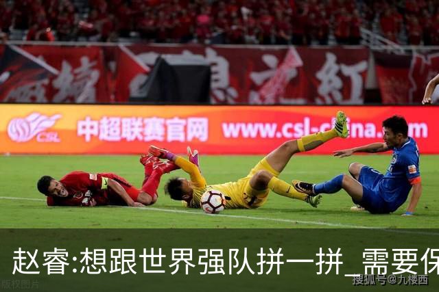 赵睿:想跟世界强队拼一拼 需要保持48分钟强度